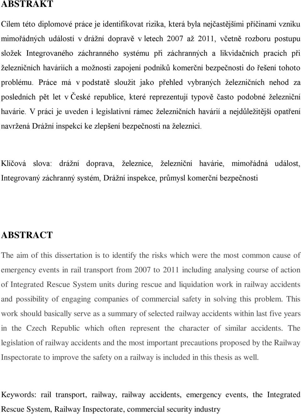 Práce má v podstatě sloužit jako přehled vybraných železničních nehod za posledních pět let v České republice, které reprezentují typově často podobné železniční havárie.