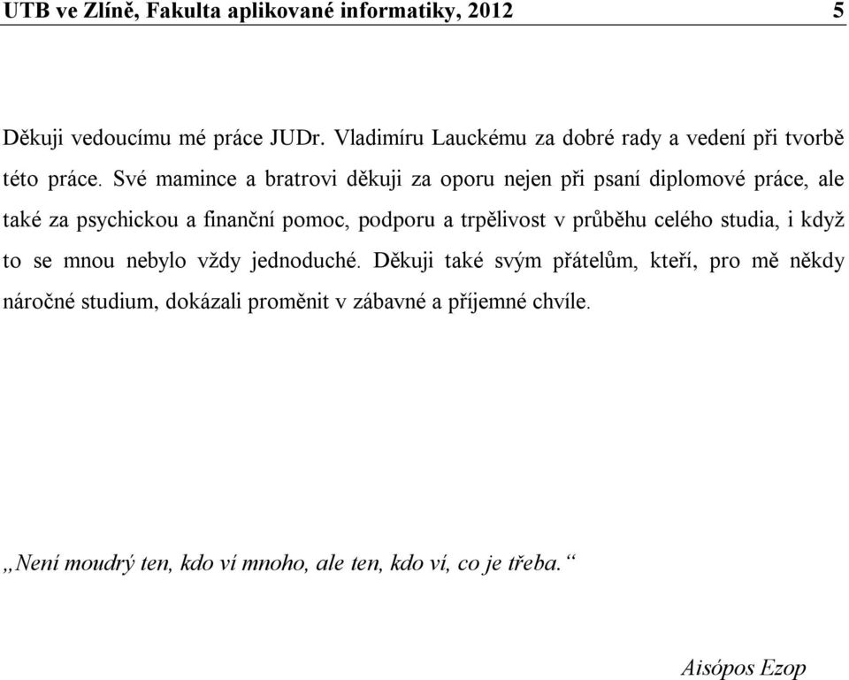 Své mamince a bratrovi děkuji za oporu nejen při psaní diplomové práce, ale také za psychickou a finanční pomoc, podporu a trpělivost