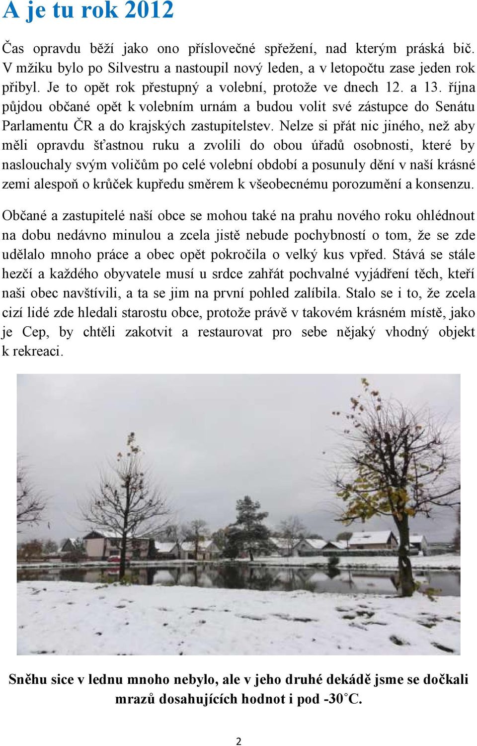 Nelze si přát nic jiného, než aby měli opravdu šťastnou ruku a zvolili do obou úřadů osobnosti, které by naslouchaly svým voličům po celé volební období a posunuly dění v naší krásné zemi alespoň o