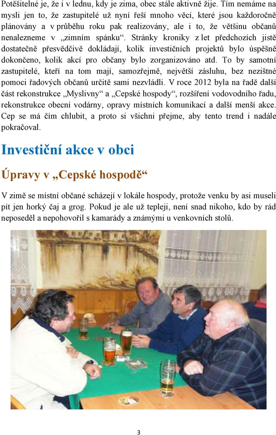 Stránky kroniky z let předchozích jistě dostatečně přesvědčivě dokládají, kolik investičních projektů bylo úspěšně dokončeno, kolik akcí pro občany bylo zorganizováno atd.