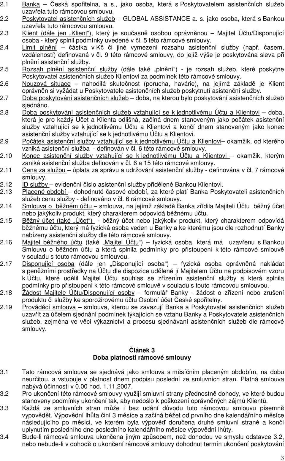 4 Limit plnní ástka v K i jiné vymezení rozsahu asistenní služby (nap. asem, vzdáleností) definovaná v l. 9 této rámcové smlouvy, do jejíž výše je poskytována sleva pi plnní asistenní služby. 2.