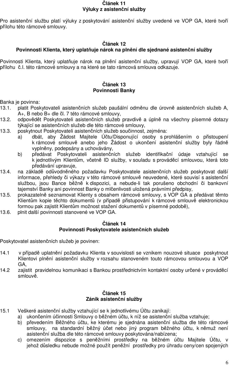 lánek 13 Povinnosti Banky Banka je povinna: 13.1. platit Poskytovateli asistenních služeb paušální odmnu dle úrovn asistenních služeb A, A+, B nebo B+ dle l. 7 této rámcové smlouvy, 13.2.