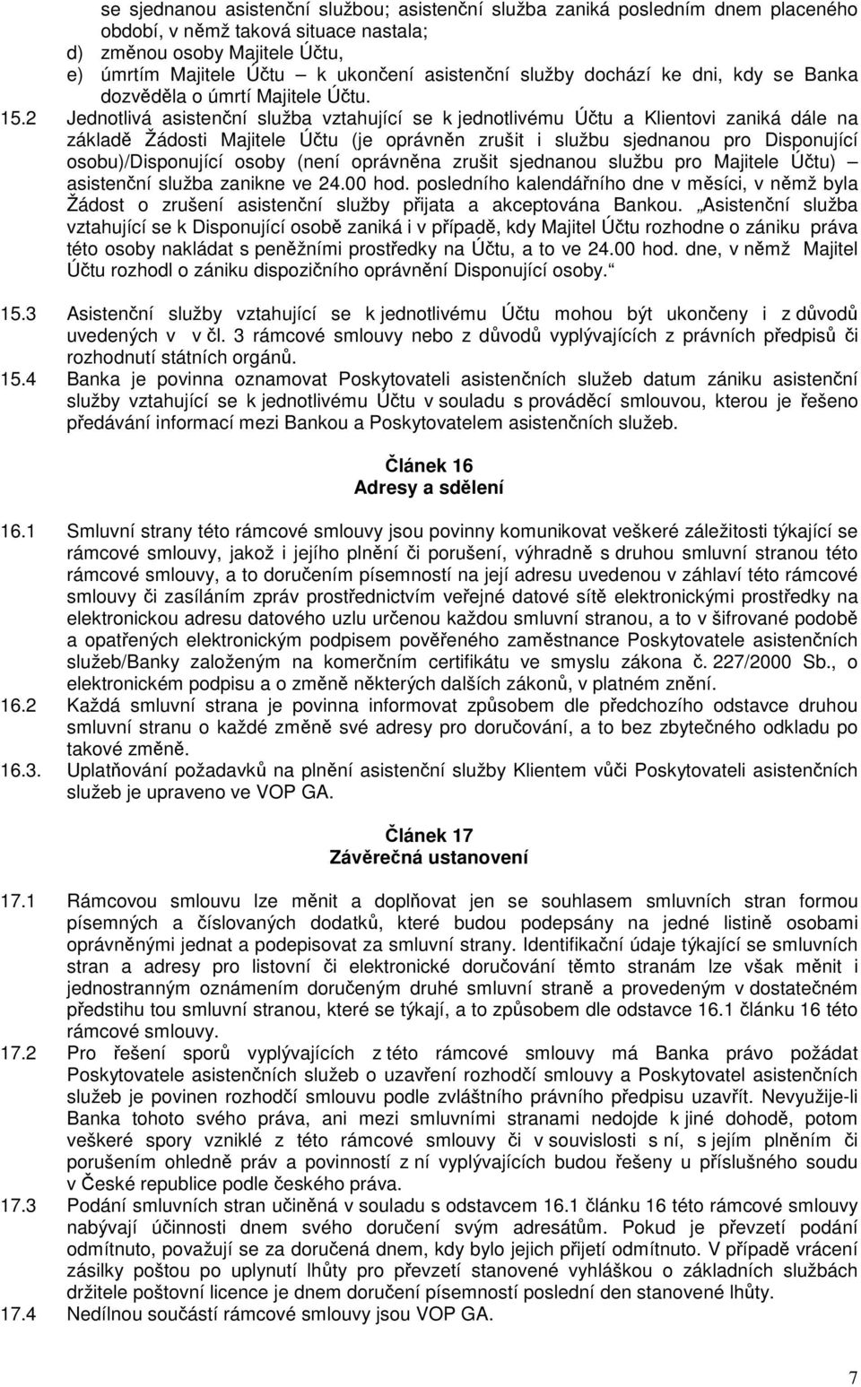 2 Jednotlivá asistenní služba vztahující se k jednotlivému Útu a Klientovi zaniká dále na základ Žádosti Majitele Útu (je oprávnn zrušit i službu sjednanou pro Disponující osobu)/disponující osoby