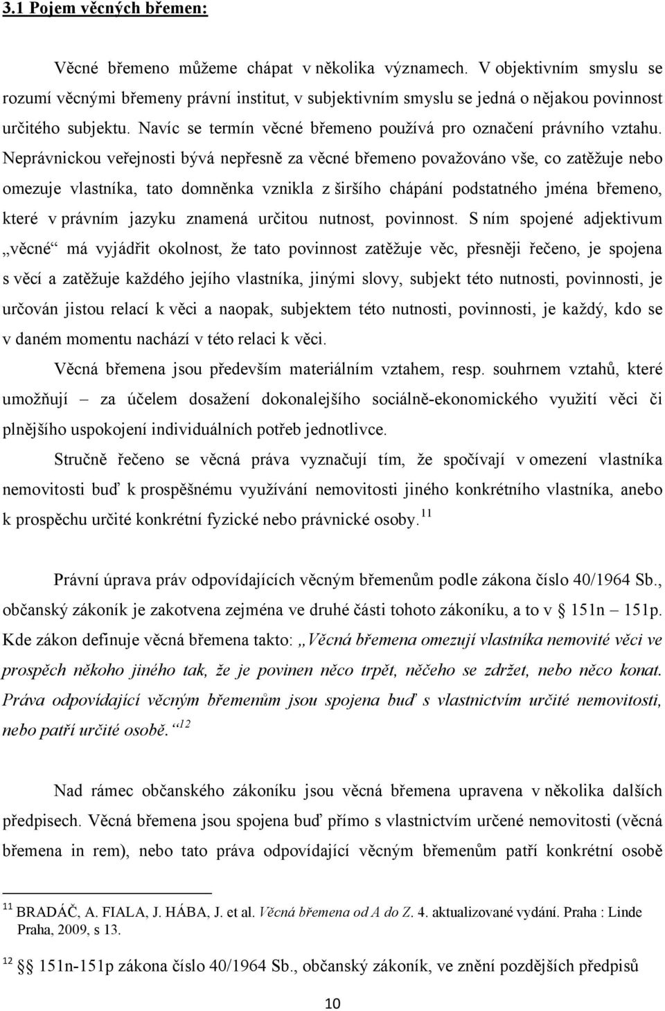 Navíc se termín věcné břemeno používá pro označení právního vztahu.
