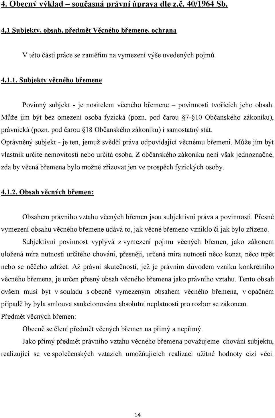 Oprávněný subjekt - je ten, jemuž svědčí práva odpovídající věcnému břemeni. Může jím být vlastník určité nemovitosti nebo určitá osoba.