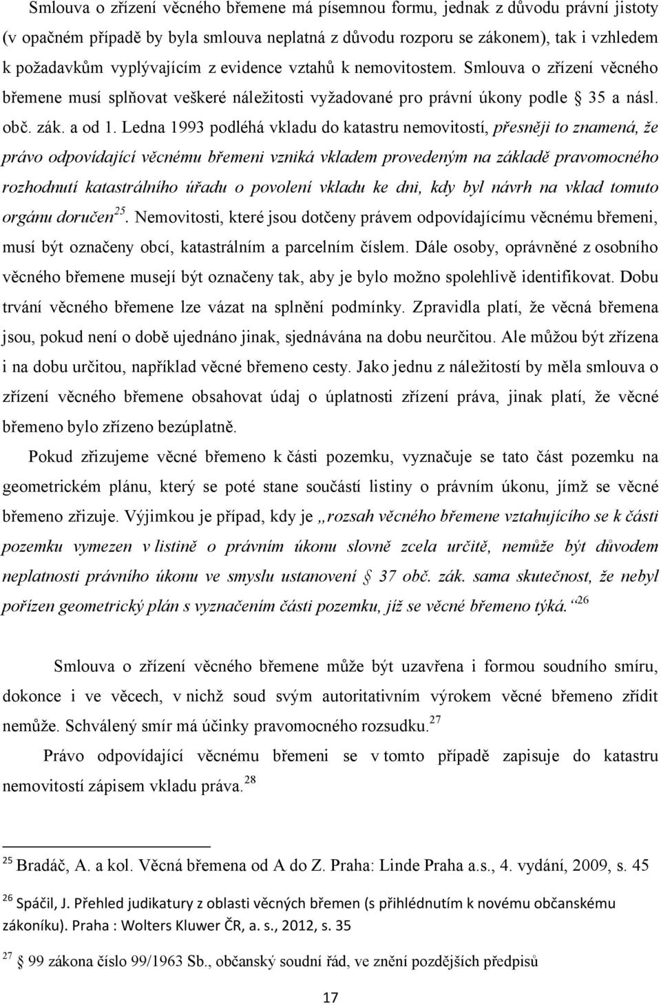 Ledna 1993 podléhá vkladu do katastru nemovitostí, přesněji to znamená, že právo odpovídající věcnému břemeni vzniká vkladem provedeným na základě pravomocného rozhodnutí katastrálního úřadu o