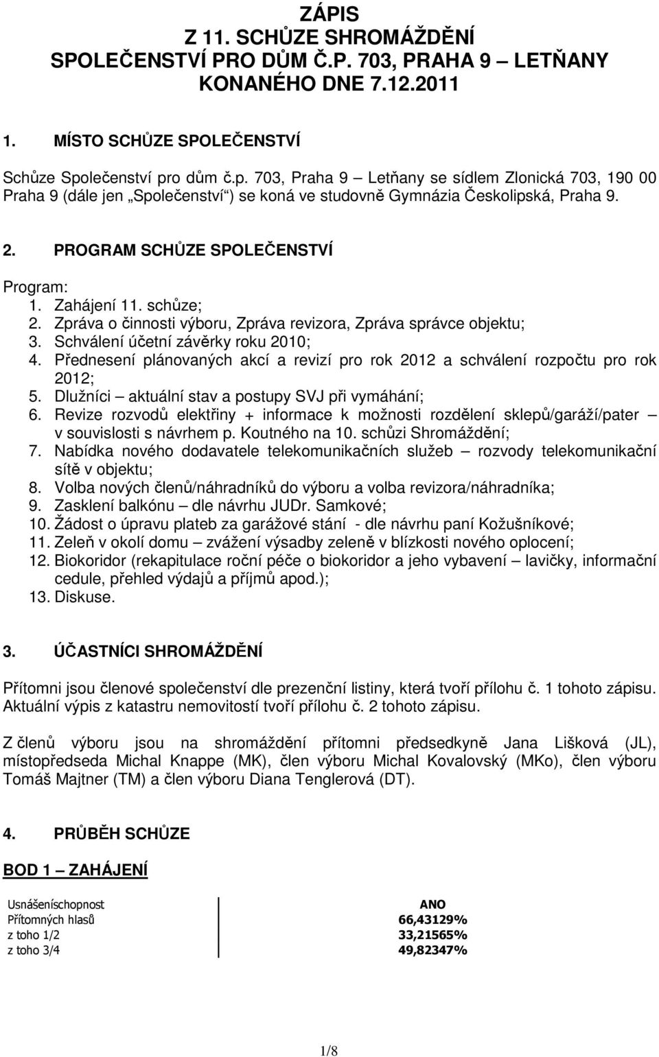 PROGRAM SCHŮZE SPOLEČENSTVÍ Program: 1. Zahájení 11. schůze; 2. Zpráva o činnosti výboru, Zpráva revizora, Zpráva správce objektu; 3. Schválení účetní závěrky roku 2010; 4.