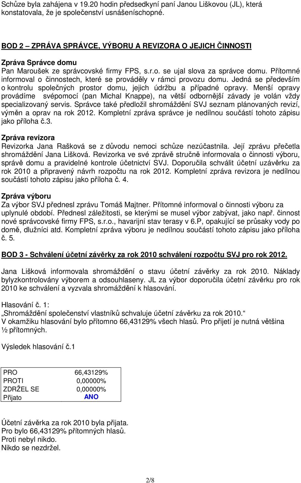 Přítomné informoval o činnostech, které se prováděly v rámci provozu domu. Jedná se především o kontrolu společných prostor domu, jejich údržbu a případné opravy.