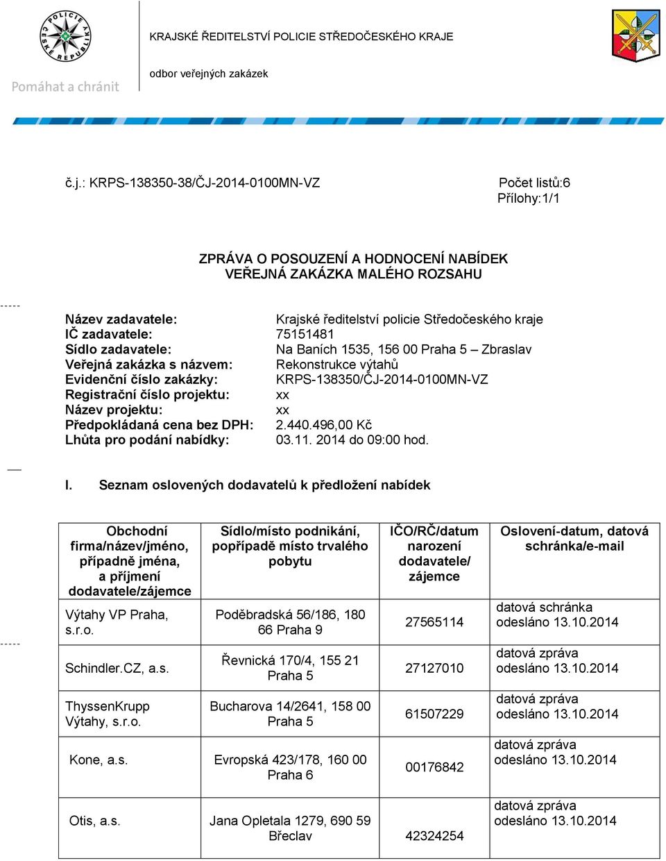 : KRPS-138350-38/ČJ-2014-0100MN-VZ Počet listů:6 Přílohy:1/1 ZPRÁVA O POSOUZENÍ A HODNOCENÍ NABÍDEK VEŘEJNÁ ZAKÁZKA MALÉHO ROZSAHU Název zadavatele: Krajské ředitelství policie Středočeského kraje IČ