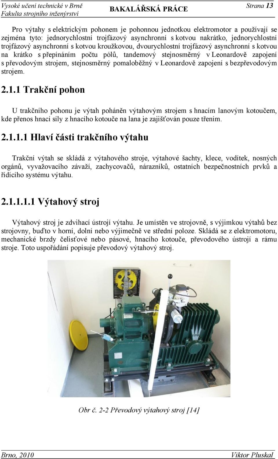 strojem, stejnosměrný pomaloběžný v Leonardově zapojení s bezpřevodovým strojem. 2.1.