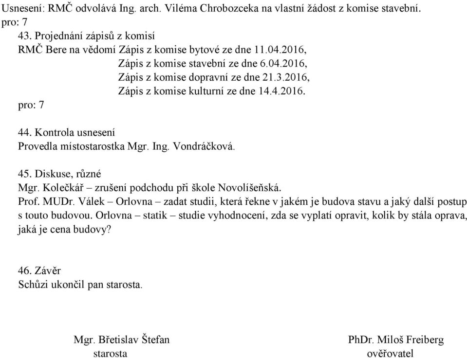 Vondráčková. 45. Diskuse, různé Mgr. Kolečkář zrušení podchodu při škole Novolíšeňská. Prof. MUDr.
