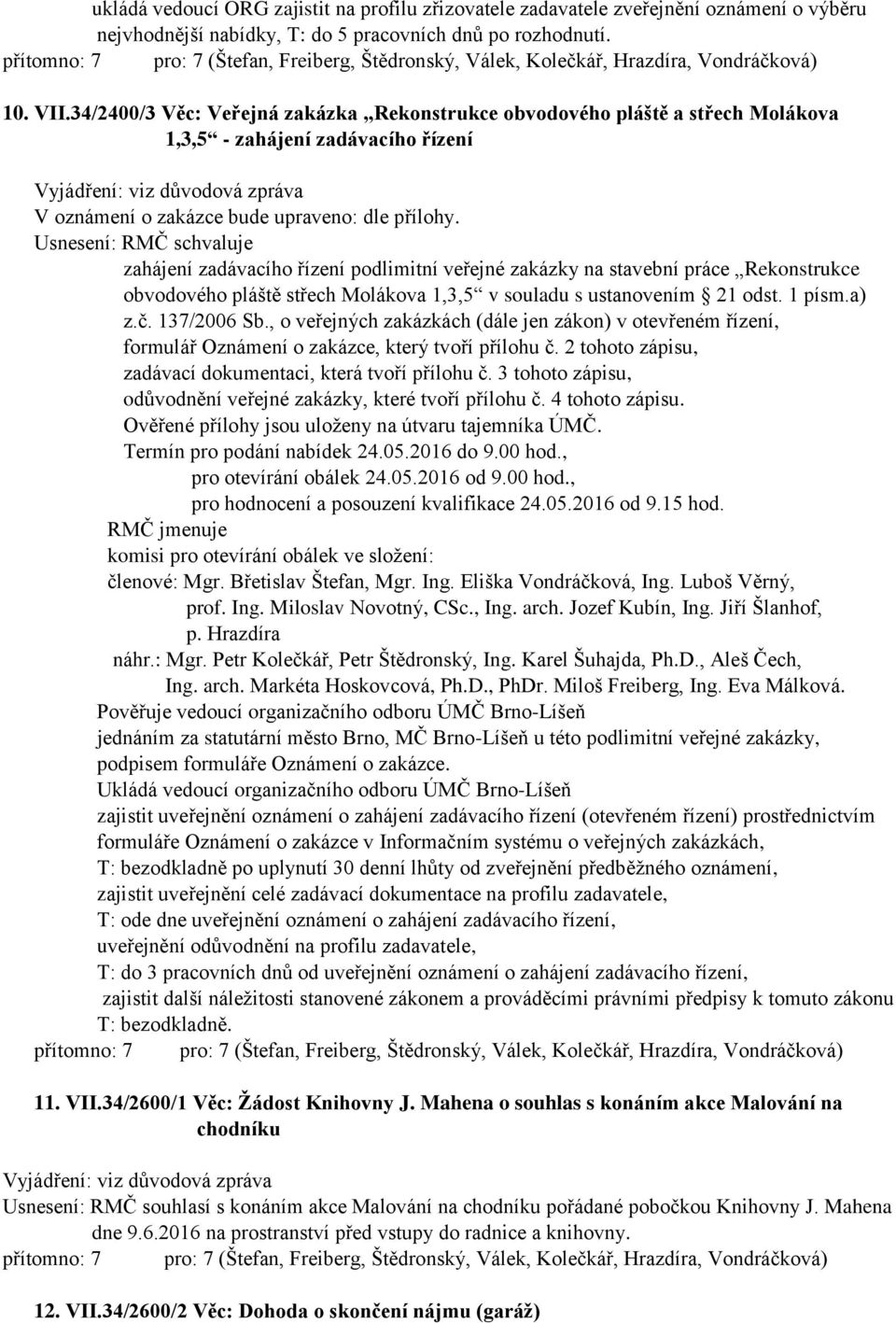 Usnesení: RMČ schvaluje zahájení zadávacího řízení podlimitní veřejné zakázky na stavební práce Rekonstrukce obvodového pláště střech Molákova 1,3,5 v souladu s ustanovením 21 odst. 1 písm.a) z.č.