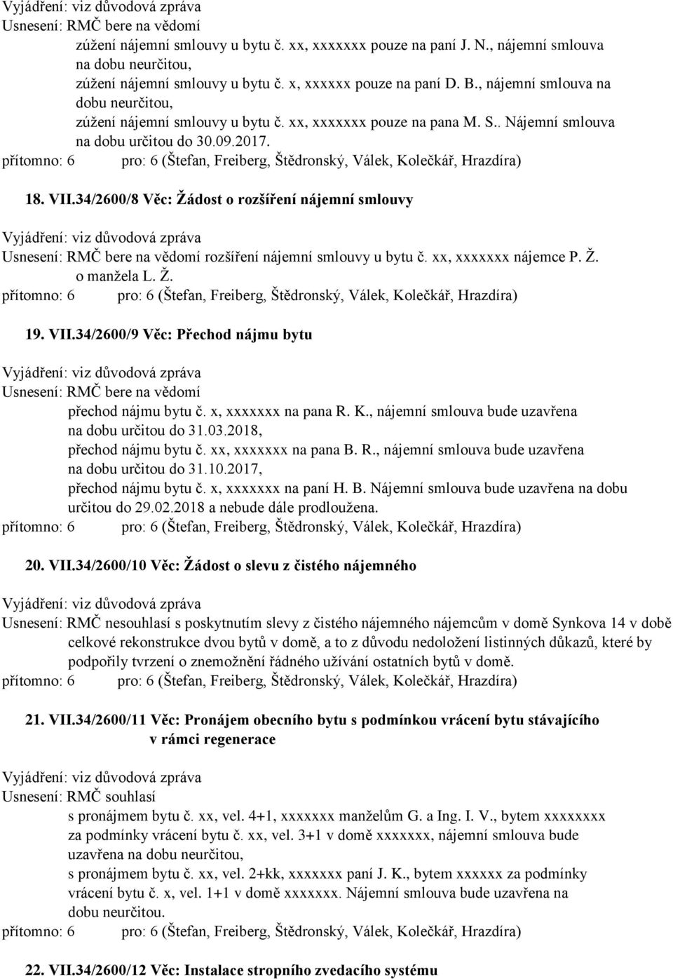 34/2600/8 Věc: Žádost o rozšíření nájemní smlouvy Usnesení: RMČ bere na vědomí rozšíření nájemní smlouvy u bytu č. xx, xxxxxxx nájemce P. Ž. o manžela L. Ž. 19. VII.