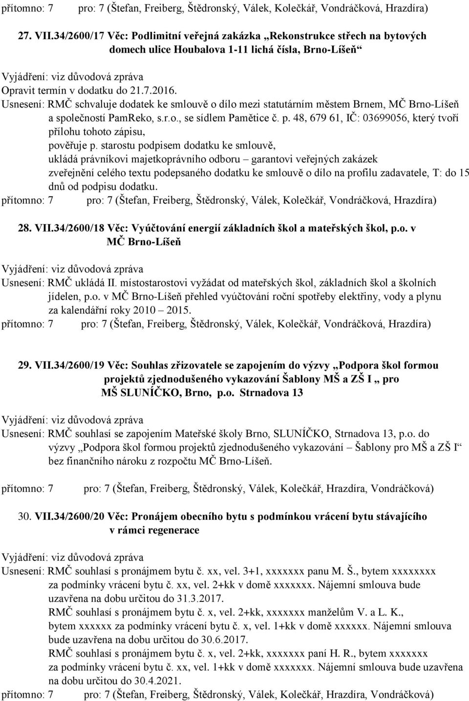 Usnesení: RMČ schvaluje dodatek ke smlouvě o dílo mezi statutárním městem Brnem, MČ Brno-Líšeň a společností PamReko, s.r.o., se sídlem Pamětice č. p.