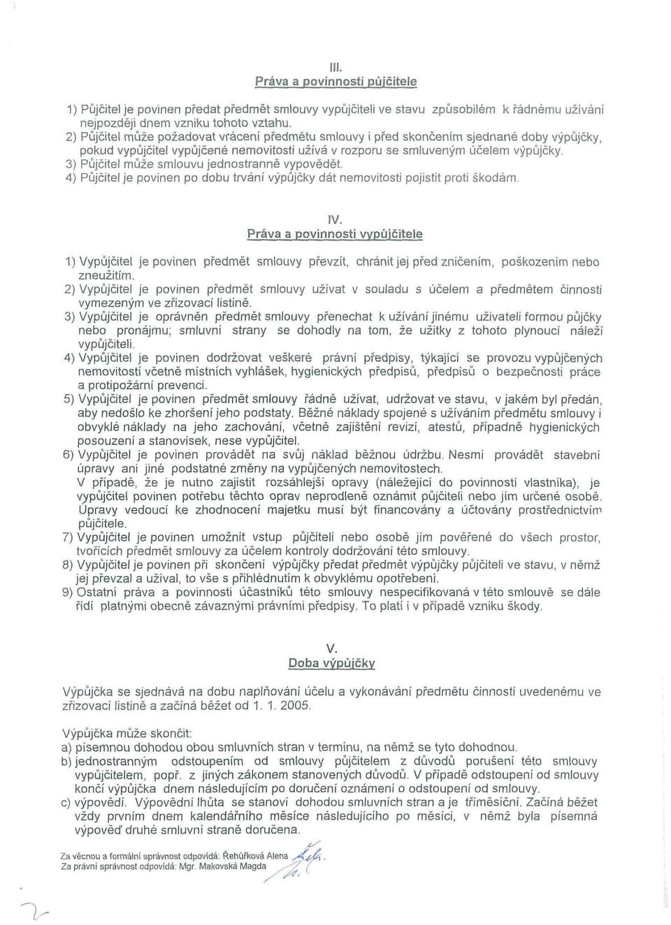 3) Půjčitel může smlouvu jednostranně vypovědět. 4) Půjčitel je povinen po dobu trvání výpůjčky dát nemovitosti pojistit proti škodám. IV.