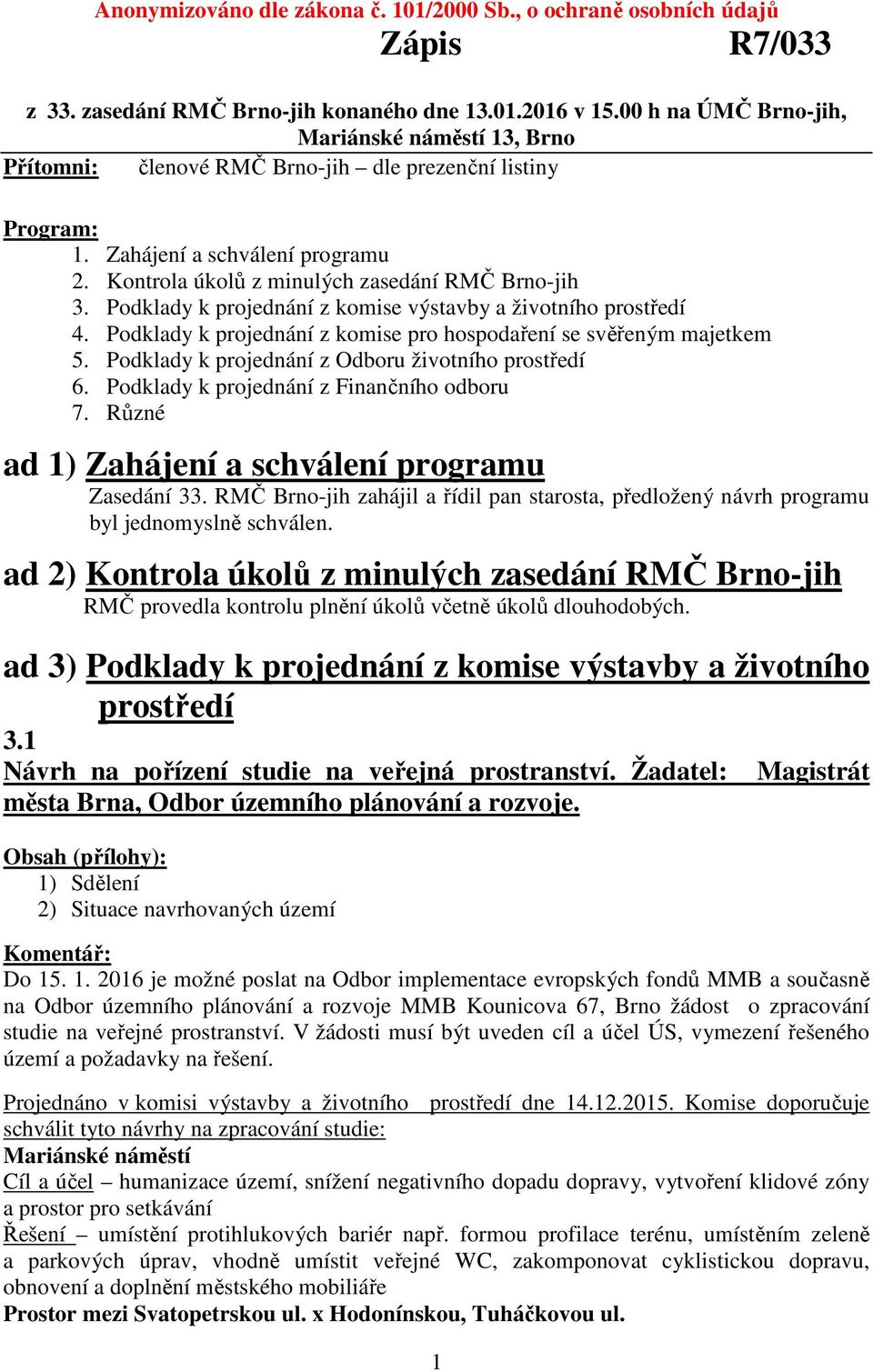 Podklady k projednání z komise výstavby a životního prostředí 4. Podklady k projednání z komise pro hospodaření se svěřeným majetkem 5. Podklady k projednání z Odboru životního prostředí 6.