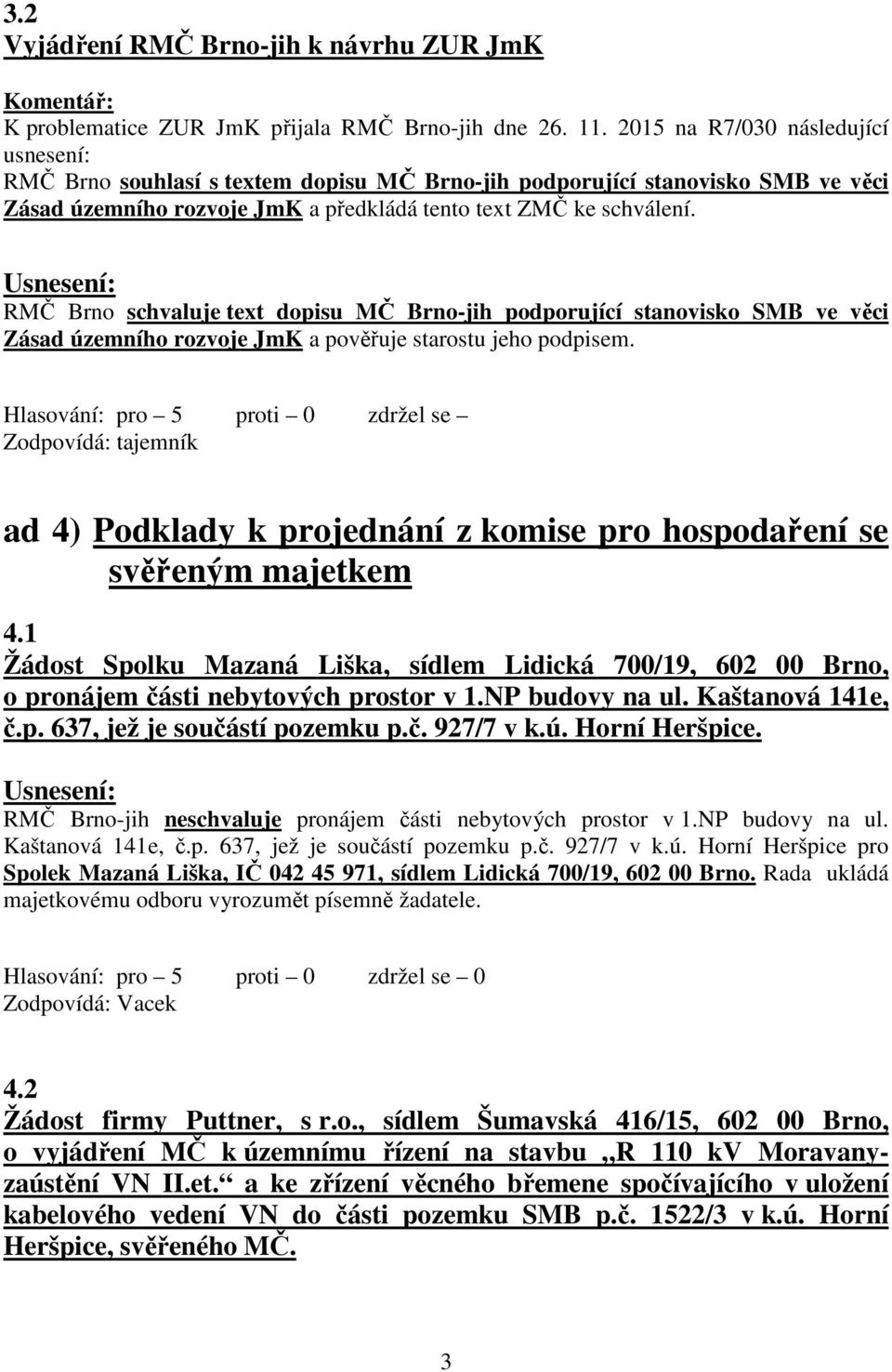 RMČ Brno schvaluje text dopisu MČ Brno-jih podporující stanovisko SMB ve věci Zásad územního rozvoje JmK a pověřuje starostu jeho podpisem.