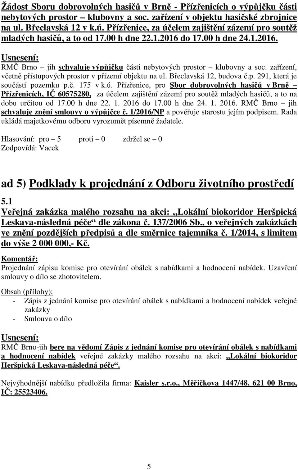 zařízení, včetně přístupových prostor v přízemí objektu na ul. Břeclavská 12, budova č.p. 291, která je součástí pozemku p.č. 175 v k.ú.