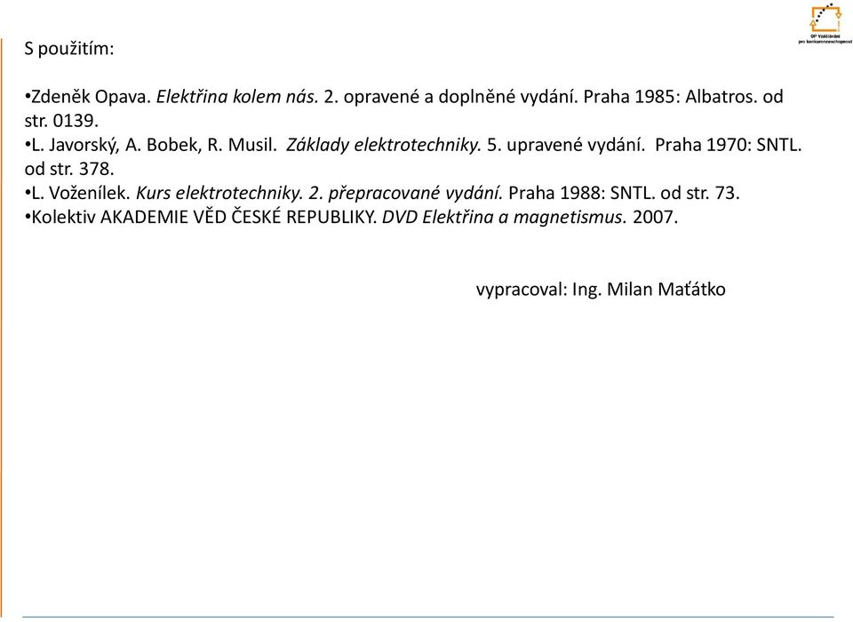 Praha 1970: SNTL. od str. 378. L. Voženílek. Kurs elektrotechniky. 2. přepracované vydání.