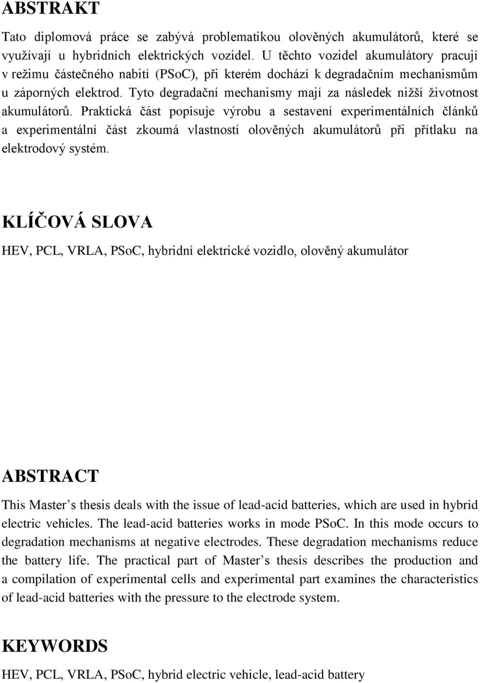 Tyto degradační mechanismy mají za následek nižší životnost akumulátorů.