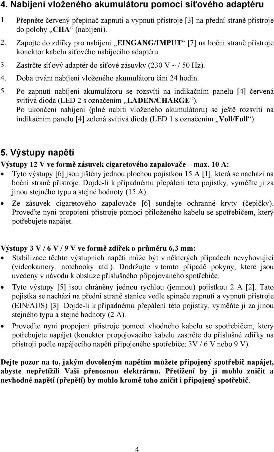 Doba trvání nabíjení vloženého akumulátoru činí 24 hodin. 5. Po zapnutí nabíjení akumulátoru se rozsvítí na indikačním panelu [4] červená svítivá dioda (LED 2 s označením LADEN/CHARGE ).