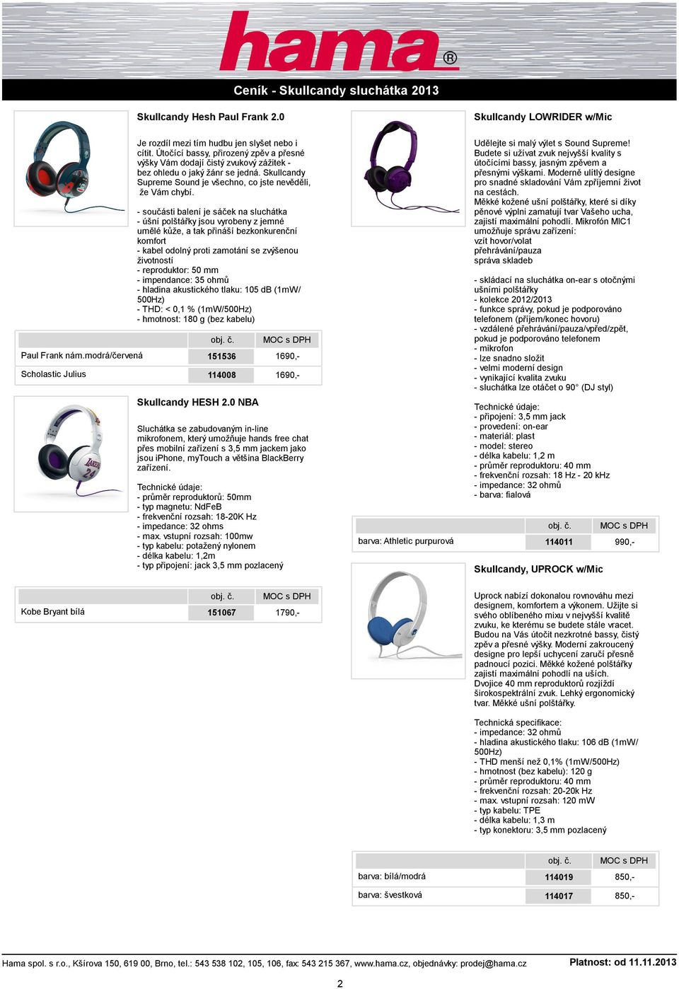 Mikrofón MIC1 umožňuje správu zařízení: vzít hovor/volat přehrávání/pauza správa skladeb - THD: < 0,1 % (1mW/ Paul Frank nám.