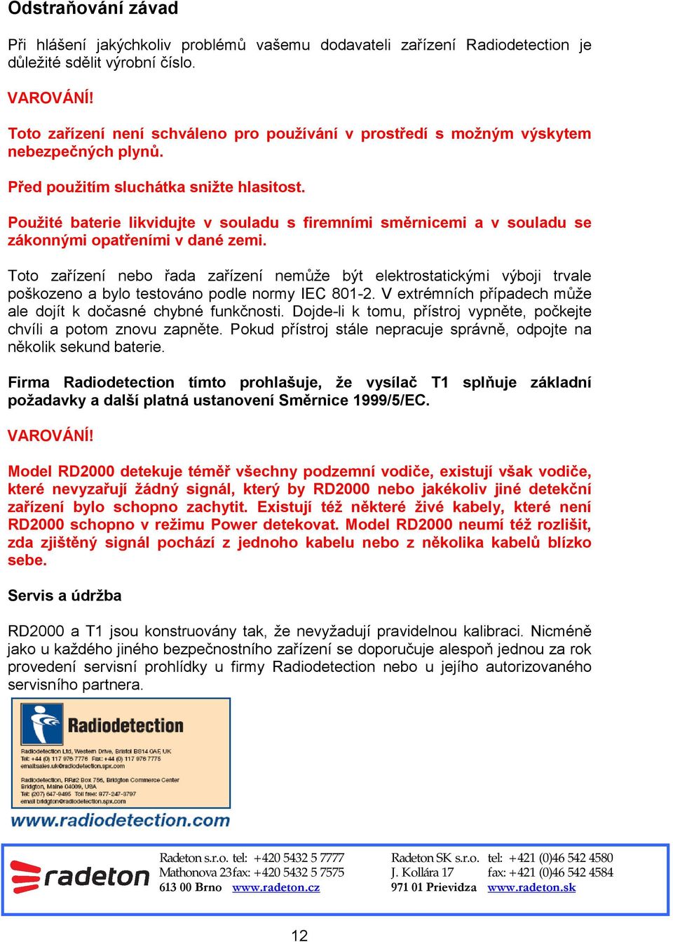Použité baterie likvidujte v souladu s firemními směrnicemi a v souladu se zákonnými opatřeními v dané zemi.