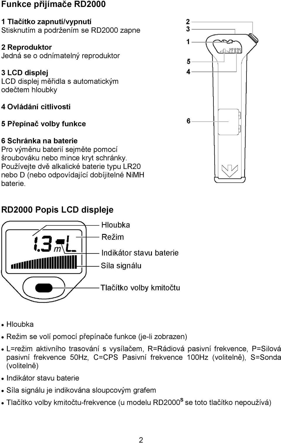 Používejte dvě alkalické baterie typu LR20 nebo D (nebo odpovídající dobíjitelné NiMH baterie.