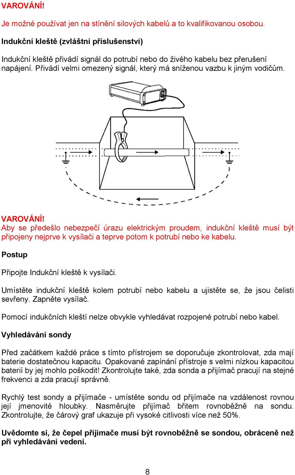 VAROVÁNÍ! Aby se předešlo nebezpečí úrazu elektrickým proudem, indukční kleště musí být připojeny nejprve k vysílači a teprve potom k potrubí nebo ke kabelu.