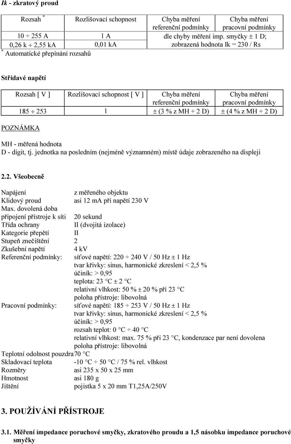 podmínky pracovní podmínky 185 253 1 ± (3 % z MH + 2 D) ± (4 % z MH + 2 D) POZNÁMKA MH - měřená hodnota D - digit, tj. jednotka na posledním (nejméně významném) místě údaje zobrazeného na displeji 2.