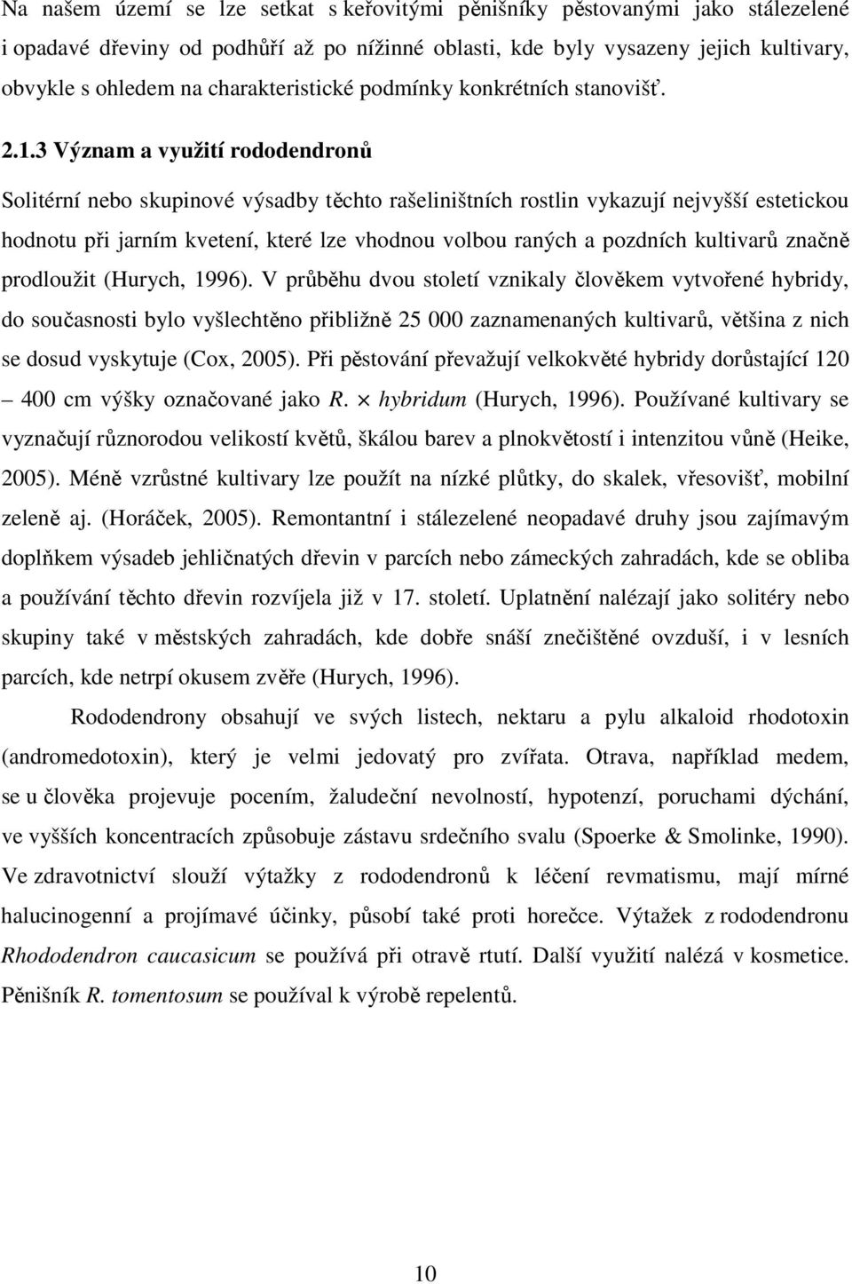 3 Význam a využití rododendronů Solitérní nebo skupinové výsadby těchto rašeliništních rostlin vykazují nejvyšší estetickou hodnotu při jarním kvetení, které lze vhodnou volbou raných a pozdních