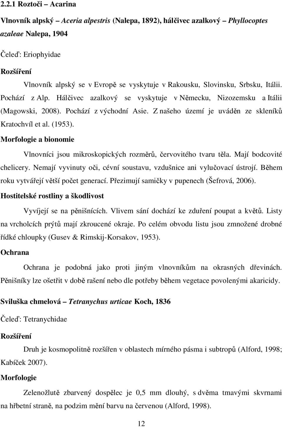 Z našeho území je uváděn ze skleníků Kratochvíl et al. (1953). Morfologie a bionomie Vlnovníci jsou mikroskopických rozměrů, červovitého tvaru těla. Mají bodcovité chelicery.