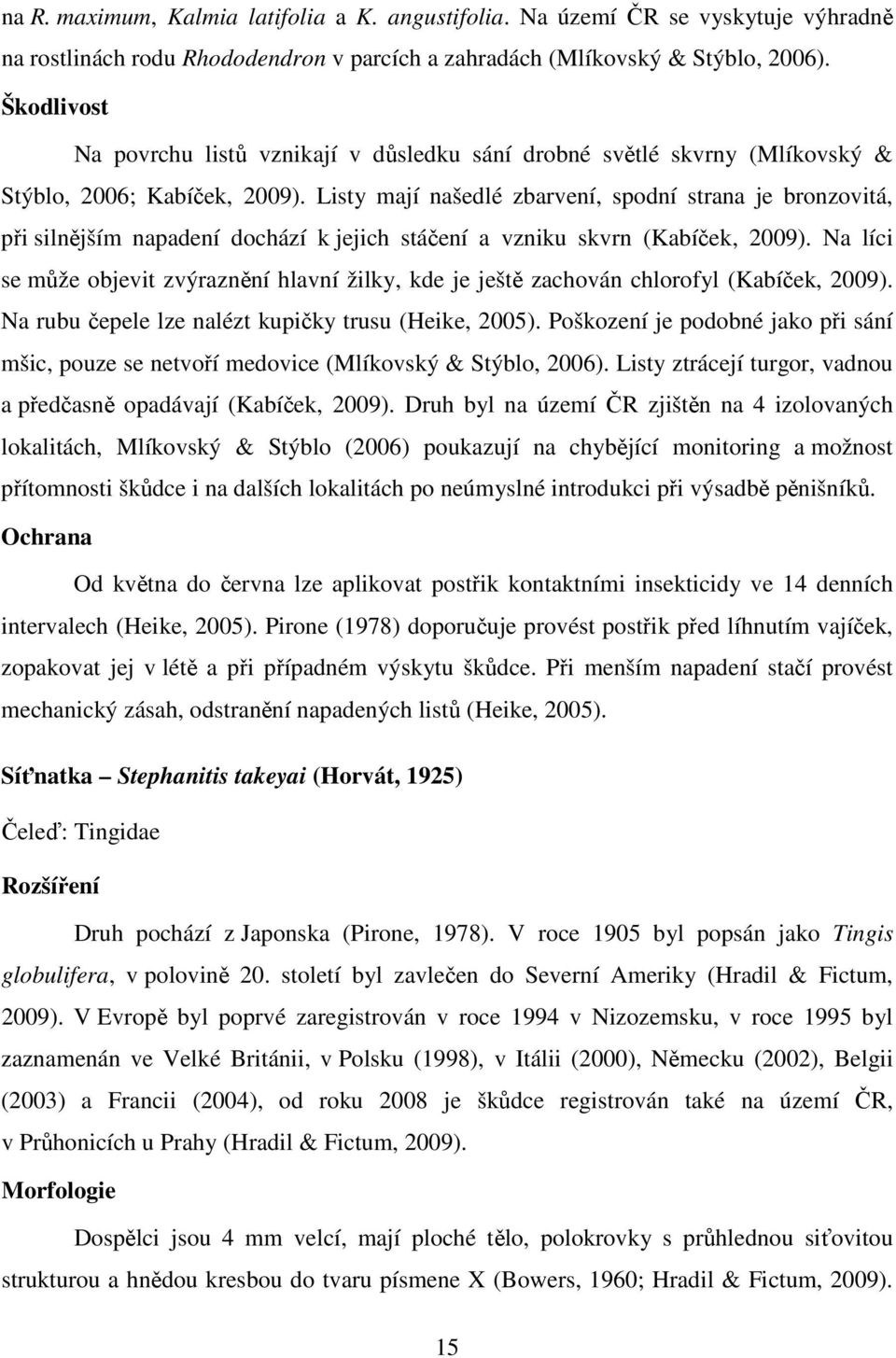 Listy mají našedlé zbarvení, spodní strana je bronzovitá, při silnějším napadení dochází k jejich stáčení a vzniku skvrn (Kabíček, 2009).