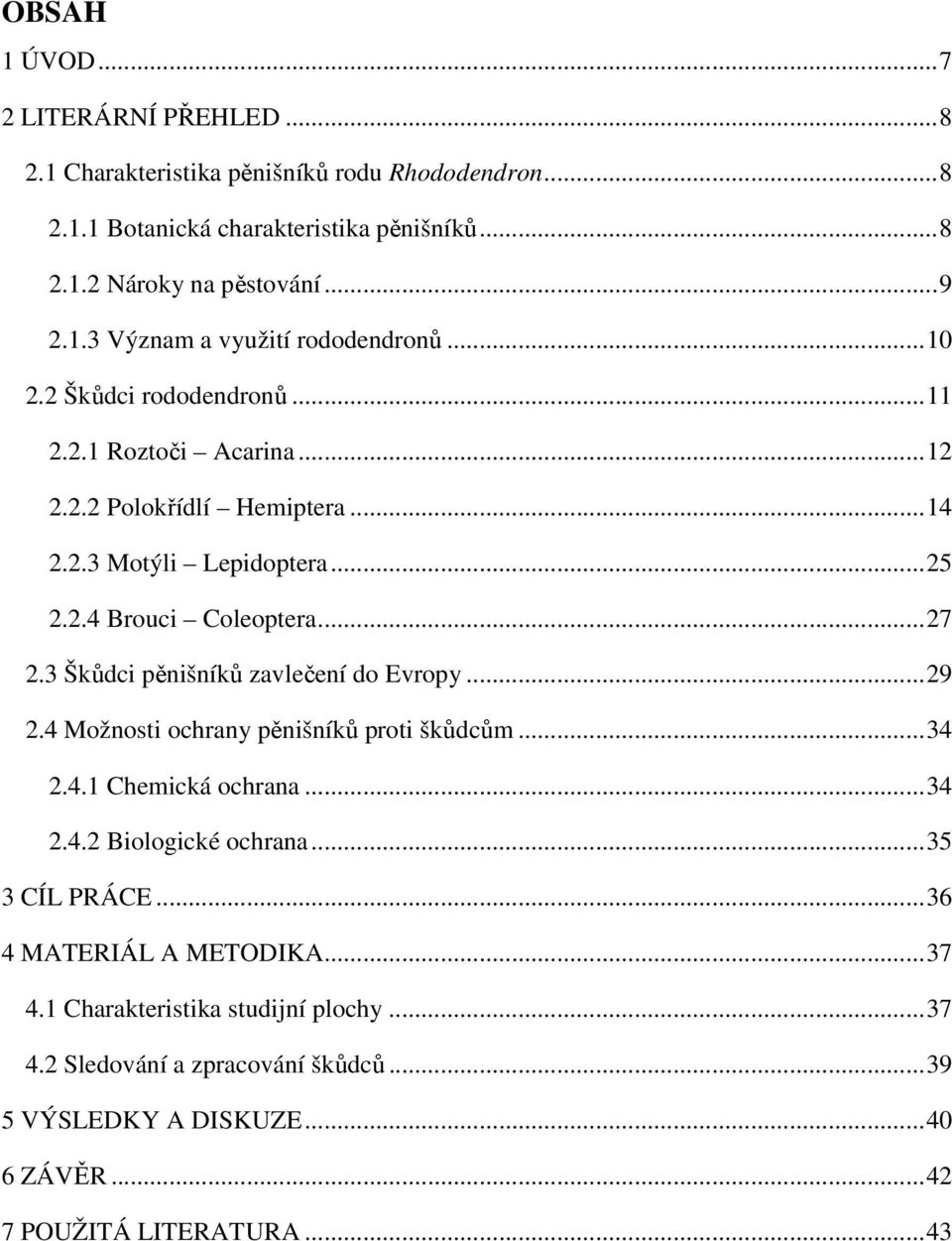 3 Škůdci pěnišníků zavlečení do Evropy... 29 2.4 Možnosti ochrany pěnišníků proti škůdcům... 34 2.4.1 Chemická ochrana... 34 2.4.2 Biologické ochrana... 35 3 CÍL PRÁCE.