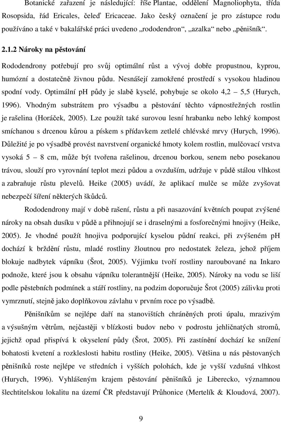 2 Nároky na pěstování Rododendrony potřebují pro svůj optimální růst a vývoj dobře propustnou, kyprou, humózní a dostatečně živnou půdu. Nesnášejí zamokřené prostředí s vysokou hladinou spodní vody.