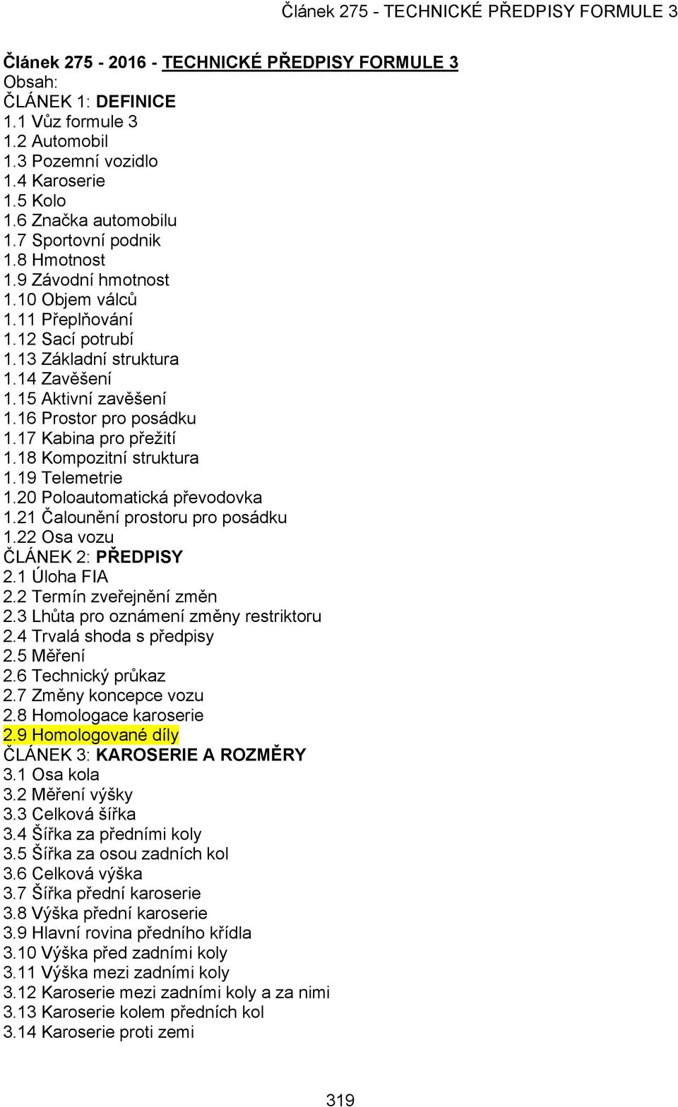 18 Kompozitní struktura 1.19 Telemetrie 1.20 Poloautomatická převodovka 1.21 Čalounění prostoru pro posádku 1.22 Osa vozu ČLÁNEK 2: PŘEDPISY 2.1 Úloha FIA 2.2 Termín zveřejnění změn 2.