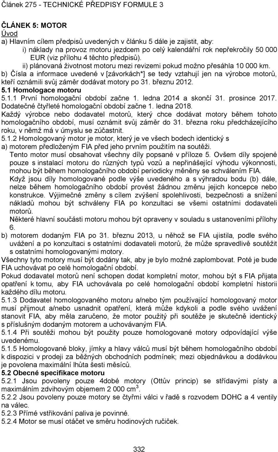 b) Čísla a informace uvedené v [závorkách*] se tedy vztahují jen na výrobce motorů, kteří oznámili svůj záměr dodávat motory po 31. březnu 2012. 5.1 Homologace motoru 5.1.1 První homologační období začne 1.