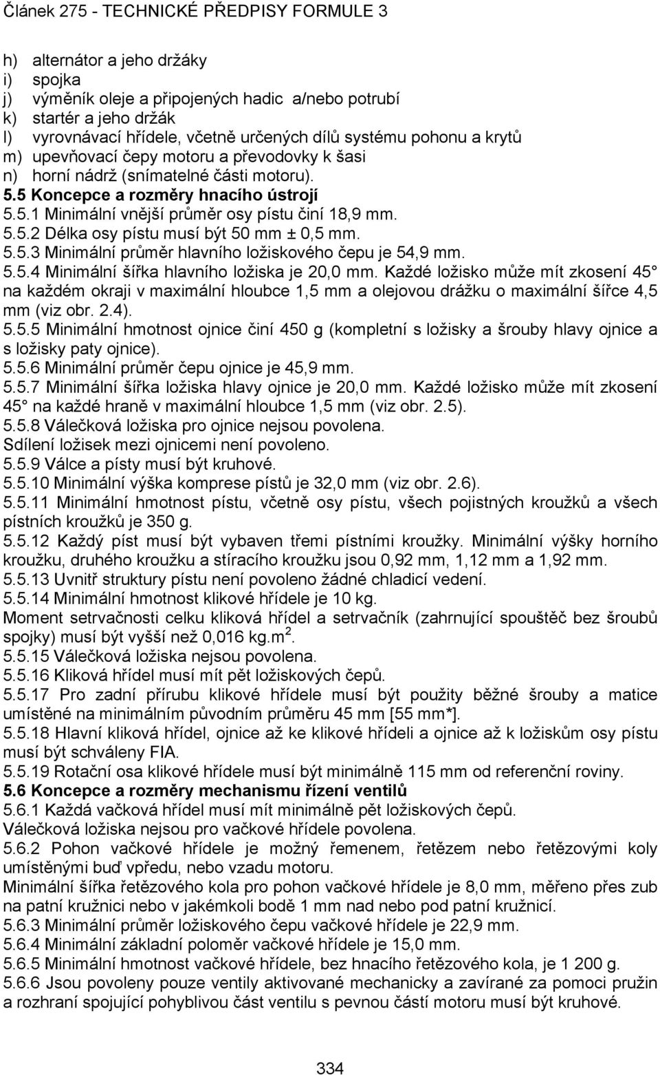5.5.3 Minimální průměr hlavního ložiskového čepu je 54,9 mm. 5.5.4 Minimální šířka hlavního ložiska je 20,0 mm.