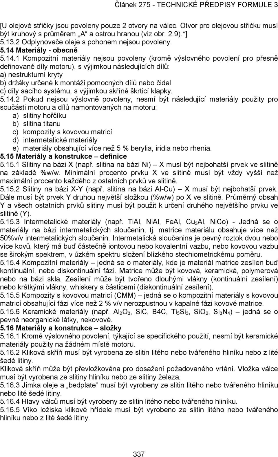 určené k montáži pomocných dílů nebo čidel c) díly sacího systému, s výjimkou skříně škrticí klapky. 5.14.