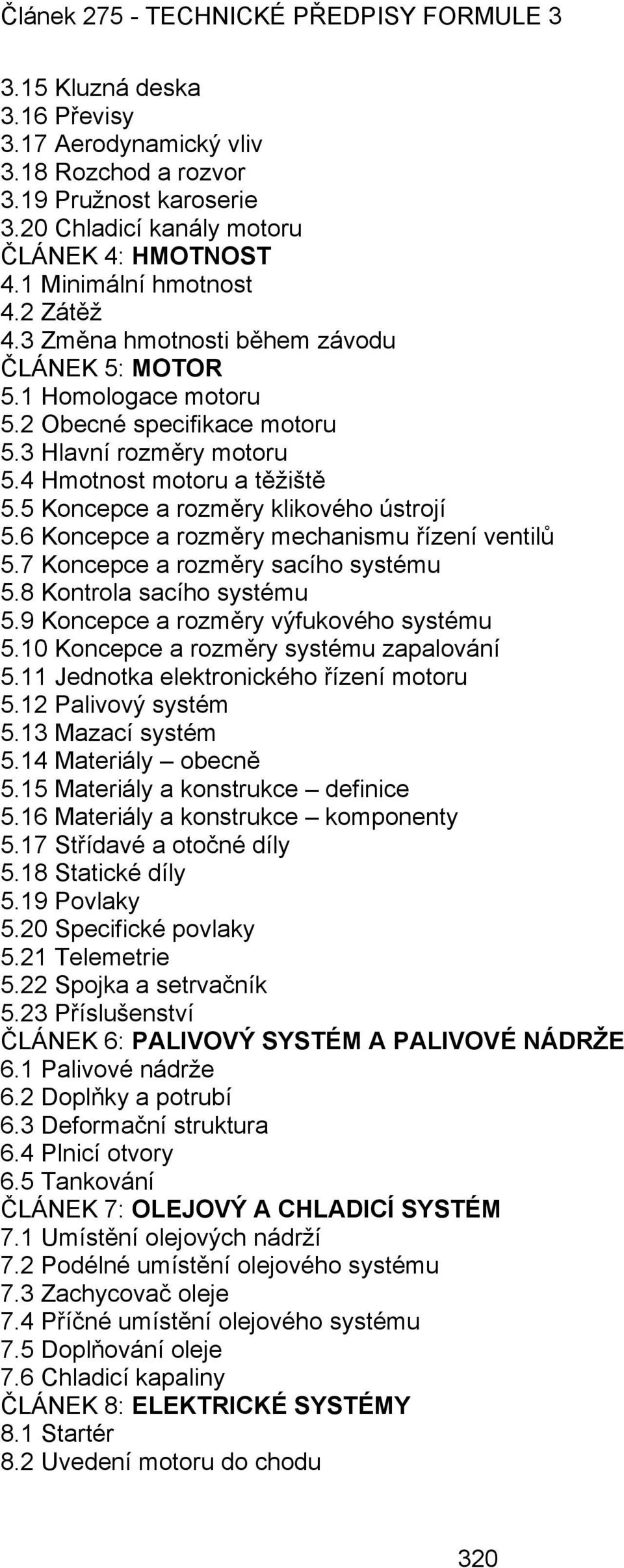 6 Koncepce a rozměry mechanismu řízení ventilů 5.7 Koncepce a rozměry sacího systému 5.8 Kontrola sacího systému 5.9 Koncepce a rozměry výfukového systému 5.10 Koncepce a rozměry systému zapalování 5.
