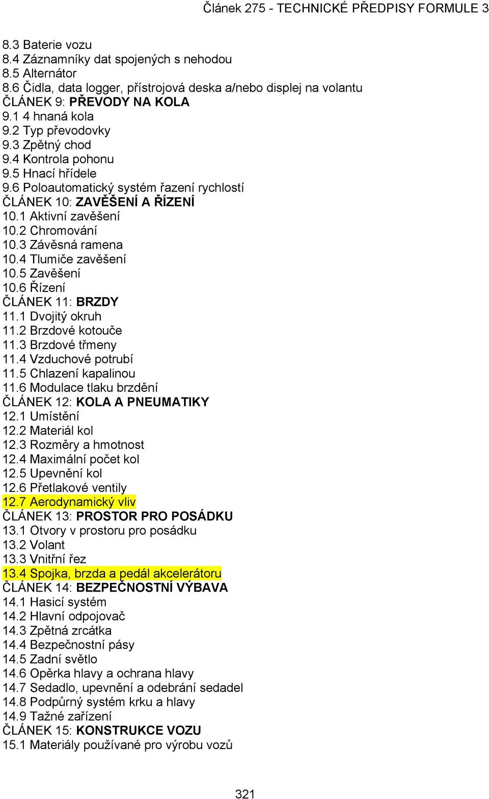3 Závěsná ramena 10.4 Tlumiče zavěšení 10.5 Zavěšení 10.6 Řízení ČLÁNEK 11: BRZDY 11.1 Dvojitý okruh 11.2 Brzdové kotouče 11.3 Brzdové třmeny 11.4 Vzduchové potrubí 11.5 Chlazení kapalinou 11.