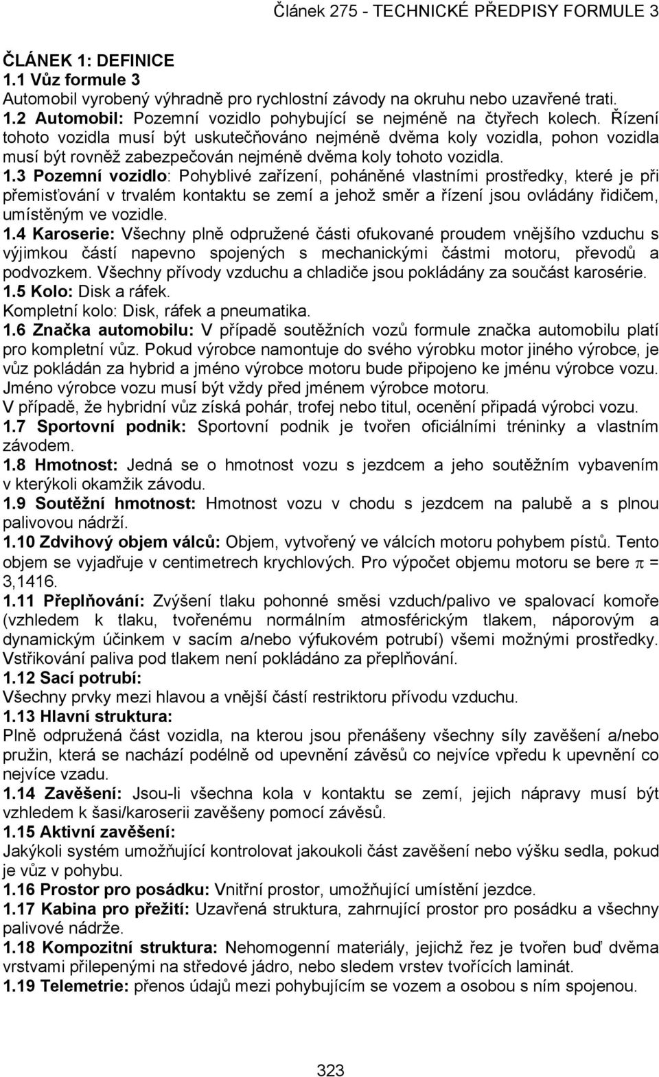 3 Pozemní vozidlo: Pohyblivé zařízení, poháněné vlastními prostředky, které je při přemisťování v trvalém kontaktu se zemí a jehož směr a řízení jsou ovládány řidičem, umístěným ve vozidle. 1.