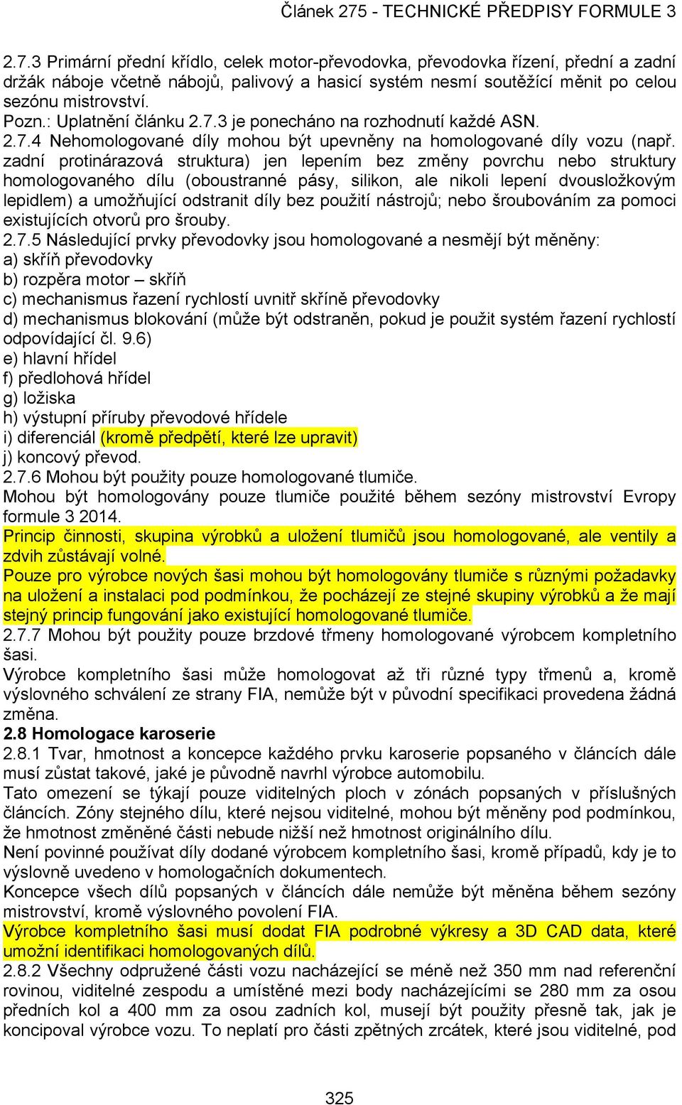 zadní protinárazová struktura) jen lepením bez změny povrchu nebo struktury homologovaného dílu (oboustranné pásy, silikon, ale nikoli lepení dvousložkovým lepidlem) a umožňující odstranit díly bez