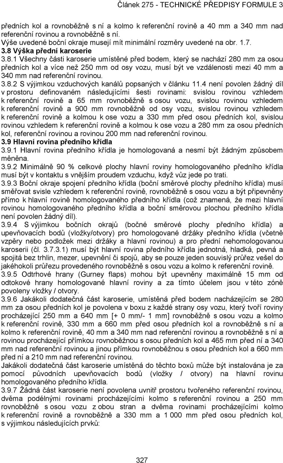 4 není povolen žádný díl v prostoru definovaném následujícími šesti rovinami: svislou rovinou vzhledem k referenční rovině a 65 mm rovnoběžně s osou vozu, svislou rovinou vzhledem k referenční rovině