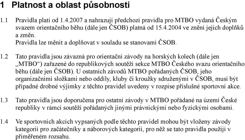 2 Tato pravidla jsou závazná pro orientační závody na horských kolech (dále jen MTBO ) zařazené do republikových soutěží sekce MTBO Českého svazu orientačního běhu (dále jen ČSOB).