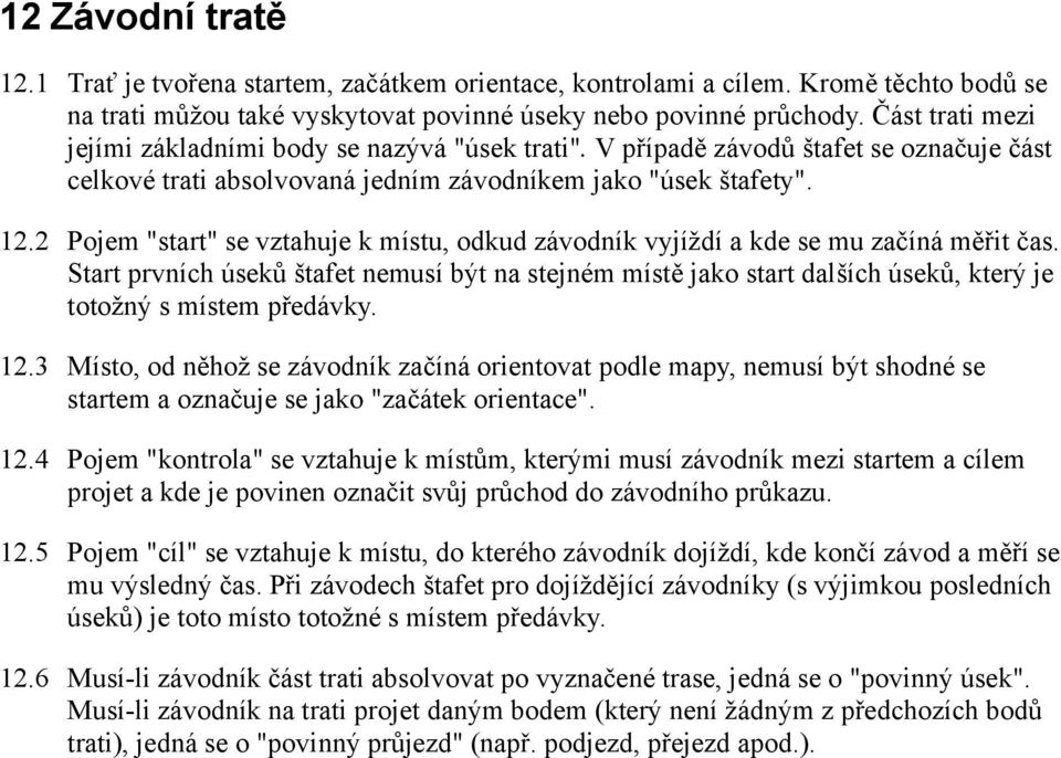 2 Pojem "start" se vztahuje k místu, odkud závodník vyjíždí a kde se mu začíná měřit čas.