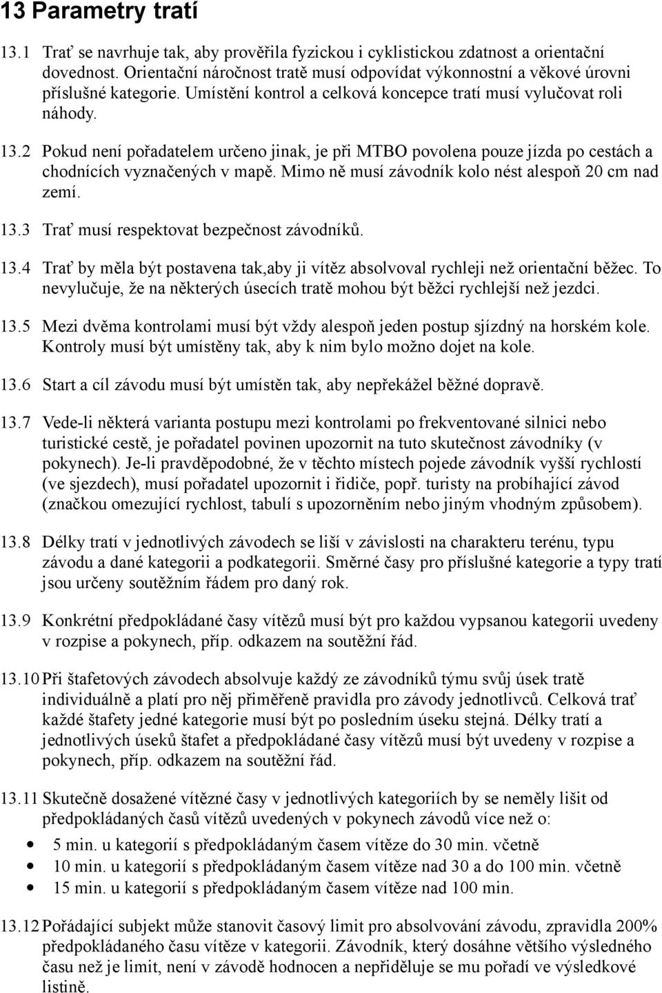 2 Pokud není pořadatelem určeno jinak, je při MTBO povolena pouze jízda po cestách a chodnících vyznačených v mapě. Mimo ně musí závodník kolo nést alespoň 20 cm nad zemí. 13.