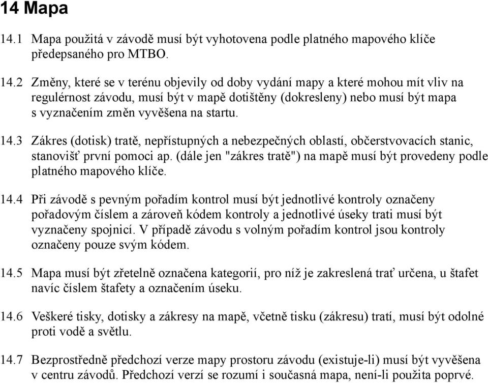 2 Změny, které se v terénu objevily od doby vydání mapy a které mohou mít vliv na regulérnost závodu, musí být v mapě dotištěny (dokresleny) nebo musí být mapa s vyznačením změn vyvěšena na startu.