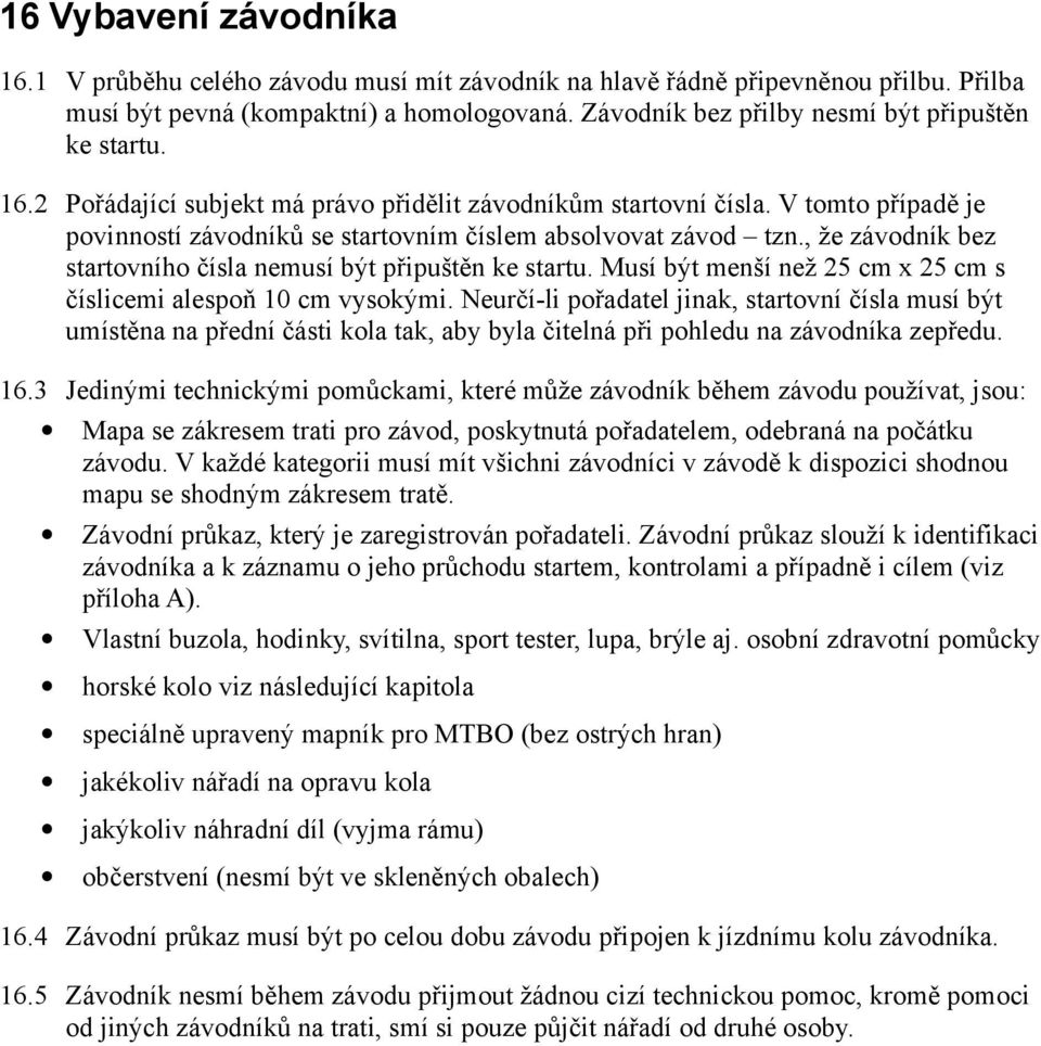 V tomto případě je povinností závodníků se startovním číslem absolvovat závod tzn., že závodník bez startovního čísla nemusí být připuštěn ke startu.
