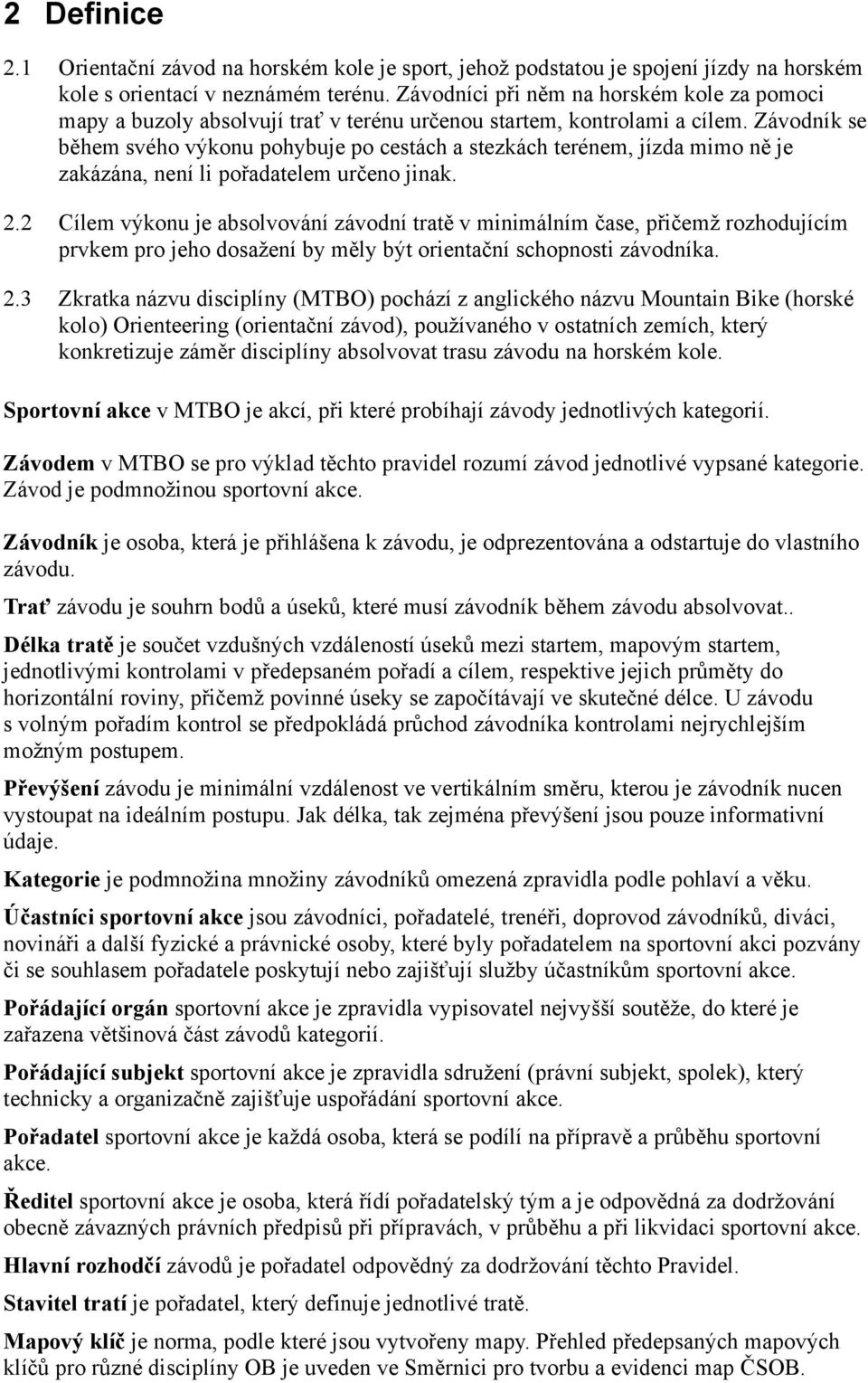 Závodník se během svého výkonu pohybuje po cestách a stezkách terénem, jízda mimo ně je zakázána, není li pořadatelem určeno jinak. 2.